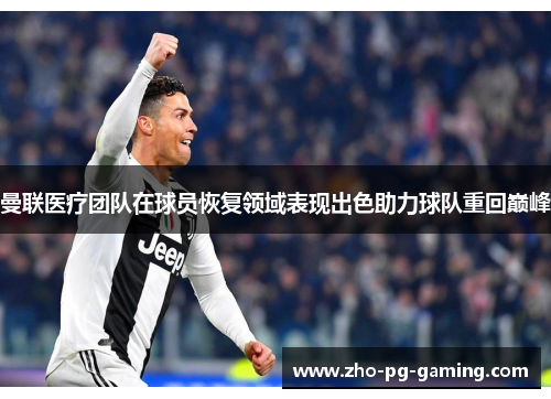 曼联医疗团队在球员恢复领域表现出色助力球队重回巅峰