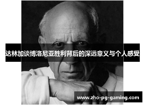 达林加谈博洛尼亚胜利背后的深远意义与个人感受 达林加谈博洛尼亚胜利背后的深远意义与个人感受