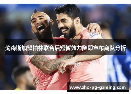 戈森斯加盟柏林联合后短暂效力随即宣布离队分析 戈森斯加盟柏林联合后短暂效力随即宣布离队分析